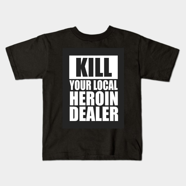 Kill your local heroin dealer Kids T-Shirt by  The best hard hat stickers 